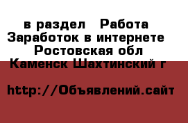  в раздел : Работа » Заработок в интернете . Ростовская обл.,Каменск-Шахтинский г.